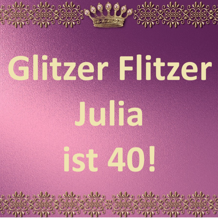 Glitzer Flitzer Julia is 40