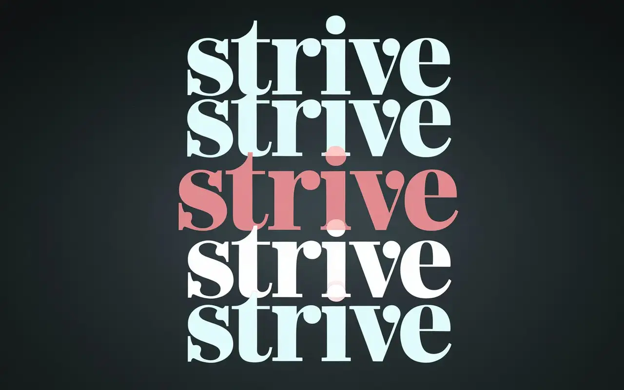 
Create a minimalist yet impactful wallpaper featuring the word "Strive" in various sizes and fonts, set against a clean black background. For the strive word use cyan and pinky red