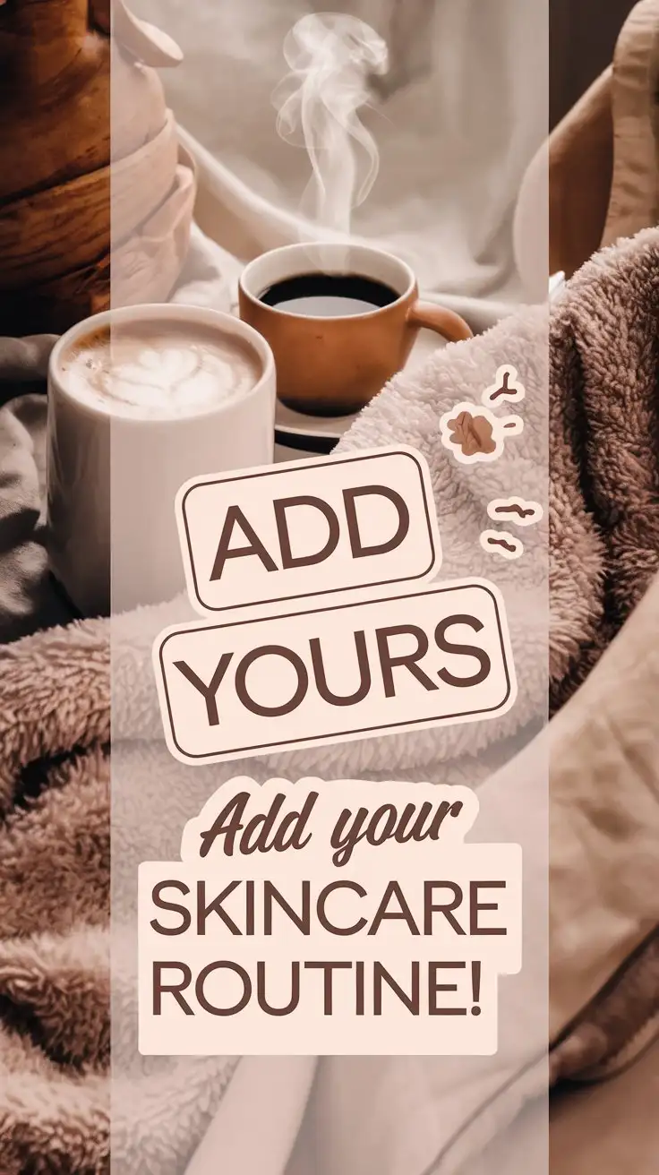 A vertical Instagram Story with a cozy background—steaming coffee cup and a plush towel. In the center, an 'Add Yours' sticker with text: 'Add Your Skincare Routine!' The vibe is warm, with soft beige tones and a handwritten-style font in brown.