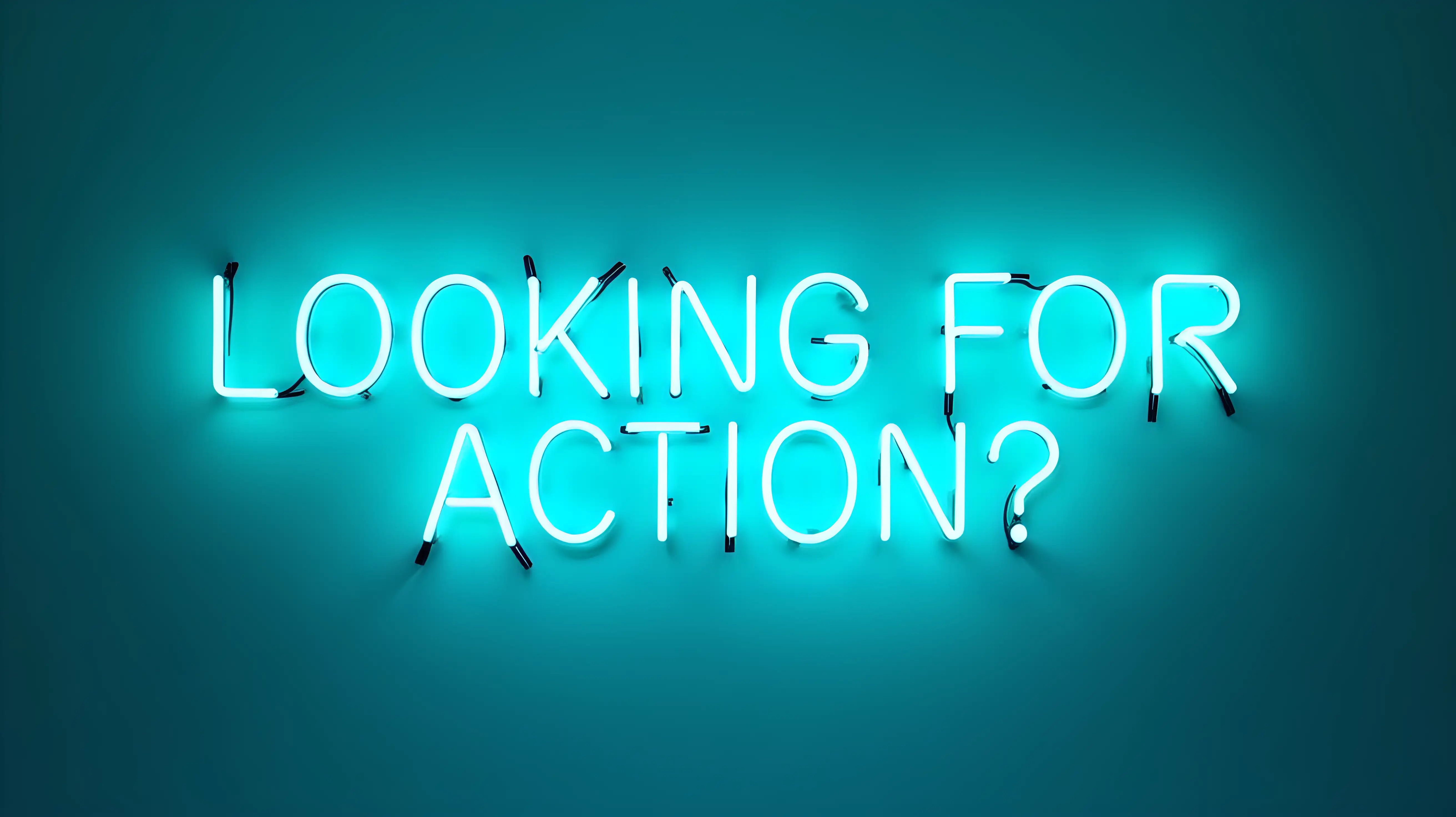 Create aqua neon light lettering on a blank background. It's a single line of lettering which says: LOOKING FOR ACTION? All the fixtures and electrical connections of the neon are visible.