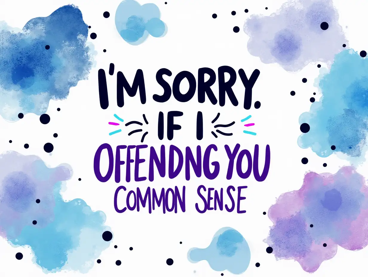 cartoonish style. Colorful abstract background with vibrant shapes in shades of blue, purple, and black, creating a playful and dynamic composition. Centered on this backdrop, bold and whimsical text reading 'I'm Sorry IF I Offended You WITH MY COMMON SENSE' in an artistic font, with the words 'common sense' highlighted in a gradient of purple. The overall aesthetic combines elements of watercolor and modern graphic design, with splashes of color and a light, airy feel. The background textures should have a fluid, organic quality, evoking a sense of creativity and humor