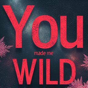 You made me wild 