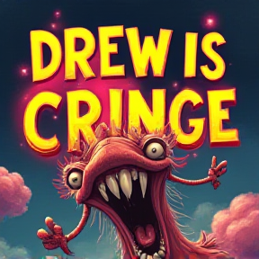 Drew is Cringe