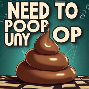 Need To Poop (Poop On You)