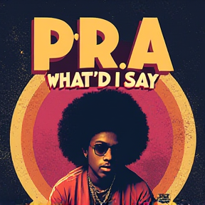 P.R.A What’d I Say