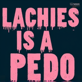 Lachies is a pedo