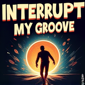 Interrupt my groove