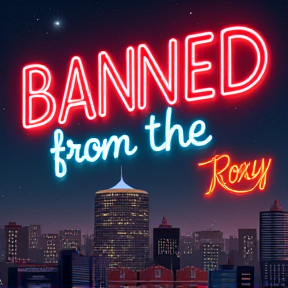 Banned from the Roxy