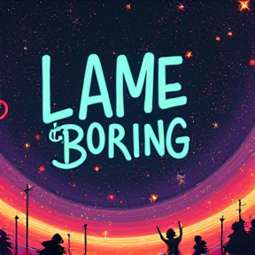 Not Lame, Not Boring