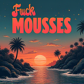 Fuck mousses