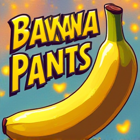 Banana Pants B A N A N A SSSSSSSSSS P A N T S!!!!!