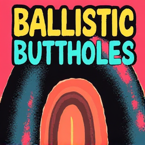 Ballistic Buttholes