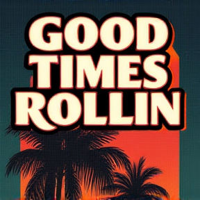 Good Times Rollin'