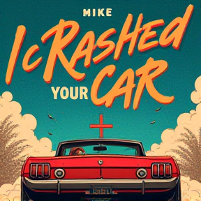 Mike I Crashed Your Car