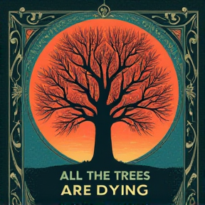 All the Trees Are Dying